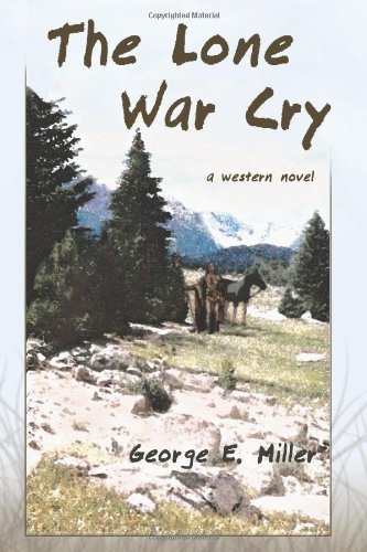 George E. Miller/The Lone War Cry@ A Western Novel